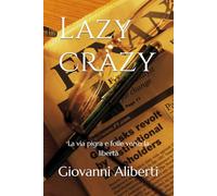 Lazy crazy: La via pigra e folle verso la libertà