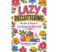 Lazy Decluttering: The Gen Z Guide to Less Chaos & More Life