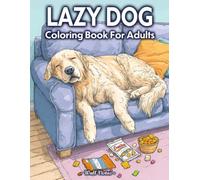 Lazy Dog Coloring Book For Adults: Funny And Cute Collection Of Relaxing Dogs, Sleepy Puppies, Lazy Pet Life, And Cozy Scenes To Calm The Mind