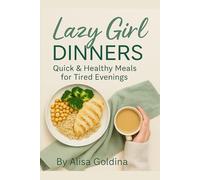 Lazy Girl Dinners: Quick & Healthy Meals for Busy Women - No Stress, No Stove, Just Real Food (Lazy Girl Method)