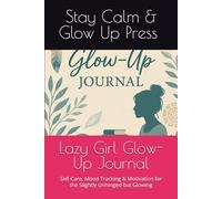 Lazy Girl Glow-Up Journal: Self-Care, Mood Tracking & Motivation for the Slightly Unhinged but Glowing
