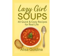 Lazy Girl Soups: 40 Quick & Cozy Recipes for Real Life (Lazy Girl Method)