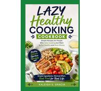 Lazy Healthy Cooking Cookbook: Simple Recipes for People Who Hate Cooking but Want to Eat Healthy and Save Money