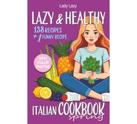 Lazy & Healthy Italian Cookbook - SPRING: Plenty of Italian Recipes Perfect from March to May Easy, Healthy, and Delicious With Color Photos (Healthy cuisine for lazy people in every season)