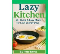 Lazy Kitchen: 50+ Quick & Easy Meals for Low-Energy Days: Low-Energy Meals That Taste Amazing and Cook Themselves