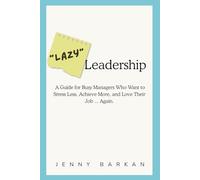 "Lazy" Leadership: A Guide for Busy Managers Who Want to Stress Less, Achieve More, and Love Their Job ... Again.