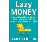 Lazy Money: How to Make Money Online Without Spending a Dime (Even If You're Starting from Scratch)