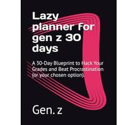 Lazy planner for gen z 30 days: A 70-Day Blueprint to Hack Your Grades and Beat Procrastination (or your chosen option).