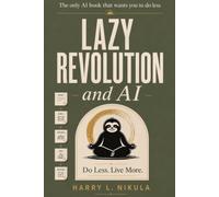 Lazy Revolution and AI: The only AI book that wants you to do less. Hand over the admin, the inbox, and the endless small print, and take back your life.
