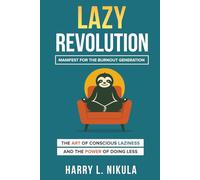 Lazy Revolution: The Art of Conscious Laziness and the Power of Doing Less