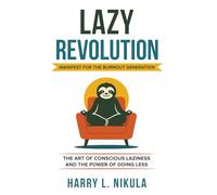 Lazy Revolution: The Art of Conscious Laziness and the Power of Doing Less