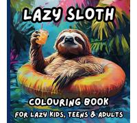 Lazy Sloth Colouring Book: For Lazy Kids, Teens & Adults. Featuring Lazy Sloths Gaming, Sleeping and Chilling!