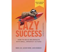 LAZY SUCCESS: How to Build Big Results With Small, Imperfect Actions