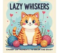 Lazy Whiskers: Chubby Cat Moments to Color and Enjoy