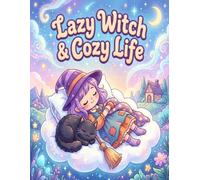 Lazy Witch & Cozy Life Coloring Book: Adorable Cozy Witch Coloring Pages for Kids, Teens, and Adults with Pet Familiars, Kawaii Magic, and Cute Spells