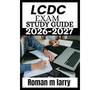 LCDC Exam Study Guide 2026-2027: The Complete Guide to Success with Practice Questions, Proven Study Strategies, and Expert Review for Aspiring LCDC & CASAC Counselors