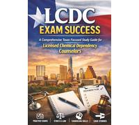 LCDC Exam Success: A Comprehensive Texas-Focused Study Guide for Licensed Chemical Dependency Counselors