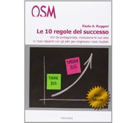 Le 10 regole del successo. Vivi da protagonista, rivoluziona le tue idee e i tuoi rapporti con gli altri per migliorare i tuoi risultati (PMI best practice)