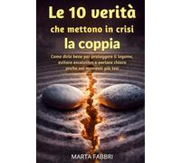 Le 10 verità che mettono in crisi la coppia: Come dirle bene per proteggere il legame, evitare escalation e parlare chiaro anche nei momenti più tesi