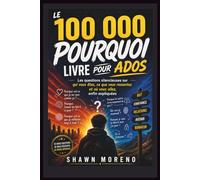 LE 100 000 POURQUOI, LIVRE POUR ADOS: Les questions silencieuses sur qui vous êtes, ce que vous ressentez et où vous allez, enfin expliquées