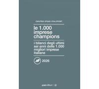 Le 1000 imprese champions 2026. I bilanci degli ultimi sei anni delle 1.000 migliori imprese italiane
