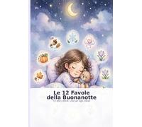 Le 12 Favole della Buonanotte - Una storia magica per ogni mese dell'anno: Storie dolci illustrate per bambini 3-8 anni per addormentarsi felici