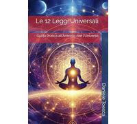 Le 12 Leggi Universali: Guida Pratica all'Armonia con l'Universo