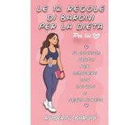 Le 12 Regole di Baroni per la dieta - Per Lei: 12 consigli pratici per dimagrire con metodo e senza stress