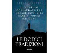 Le 12 Tradizioni: Il modello collaudato per creare comunità sane e immuni dai guru