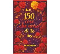 Le 150 cose che amo di te: By D.ROSSO