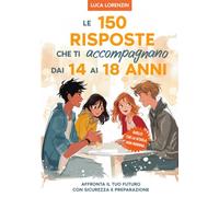 Le 150 Risposte che ti Accompagnano dai 14 ai 18 Anni: Il Libro per l'Adolescenza: il Viaggio nella Cultura Generale indispensabile