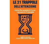 Le 21 Trappole dell'Attenzione: Come Recuperare Il Focus Lavorare in Profondità
