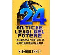 Le 24 Antiche Leggi del Potere. La conoscenza proibita che ha sempre governato la realtà (Stefano Pratt - Orizzonti Interiori)