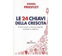 Le 24 chiavi della crescita. Come creare un business digitale scalabile e redditizio