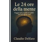 Le 24 ore della mente: Viaggio nel cervello invisibile che non dorme mai