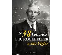 Le 38 lettere di J.D. Rockefeller a suo figlio: principi, saggezza e metodo senza tempo. Edizione annotata con contesto biografico e storico per ogni lettera e fotografie d'epoca