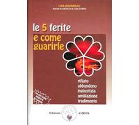 Le 5 ferite e come guarirle. Rifiuto, abbandono, ingiustizia, umiliazione, tradimento (Vol. 1) (Ben-essere)