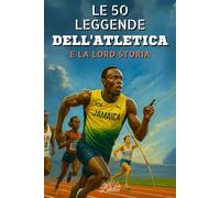 Le 50 leggende dell'atletica e la loro storia: 50 ritratti ispirati di campioni leggendari - il regalo ideale per gli appassionati