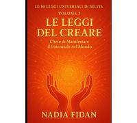 Le 50 Leggi Universali di Seliya: Volume 3: Le Leggi del Creare - L'Arte di Manifestare il Potenziale nel Mondo ("Voci di Libertà: Il Cammino di Seliya" - Leggi Universali)