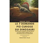 Le 7 domande più curiose sui dinosauri: un piccolo viaggio sia per novizi che per esperti amanti della paleontologia dei dinosauri