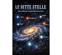 LE 7 STELLE PIU' BELLE.: Distanza, tempo e percezione nell’universo. Sirio-Betelgeus-Rigel-Vega-Polare-Antrares-Deneb: 6 (Il Tempo delle Stelle)