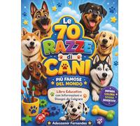 Le 70 Razze di Cani Più Famose del Mondo: Libro Educativo con Informazioni e Disegni da Colorare