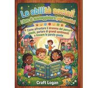 Le abilità sociali Libro di sceneggiatura per bambini: Come affrontare il dramma del parco giochi, parlare di grandi sentimenti e trovare le parole giuste