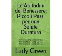 Le Abitudini del Benessere: Piccoli Passi per una Salute Duratura: Alimentazione Consapevole, Movimento e Mente Serena Movimento e Mente Serena