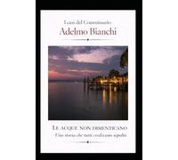 LE ACQUE NON DIMENTICANO: Una storia che tutti credevano sepola (I casi del Commissario Adelmo Bianchi)