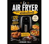 Le Air Fryer pour débutants: 120 recettes faciles et gourmandes pour cuisiner rapidement au quotidien