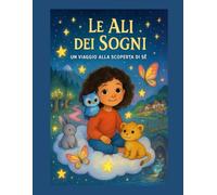 Le Ali dei Sogni: Una fiaba illustrata sull’autostima, il coraggio e la gestione delle emozioni per bambini dai 6 ai 10 anni.