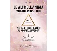 Le ali dell'anima. Volare verso Dio. Verità dettate da Dio al profeta Levehor