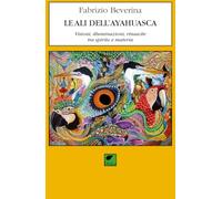 Le ali dell'ayahuasca. Visioni, illuminazioni, rinascite tra spirito e materia (Le ombre)