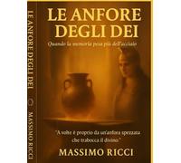 LE ANFORE DEGLI DEI: I libri nascono da un'idea. Altri da un'urgenza. Le Anfore degli Dei deriva da entrambi. È visione e sentimenti, cadute e risalite. Non è solo narrazione: è un viaggio interiore.